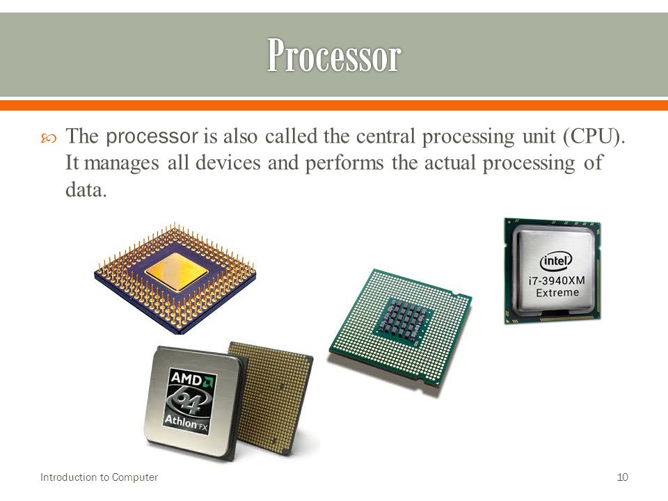10  The processor is also called the central processing unit (CPU).