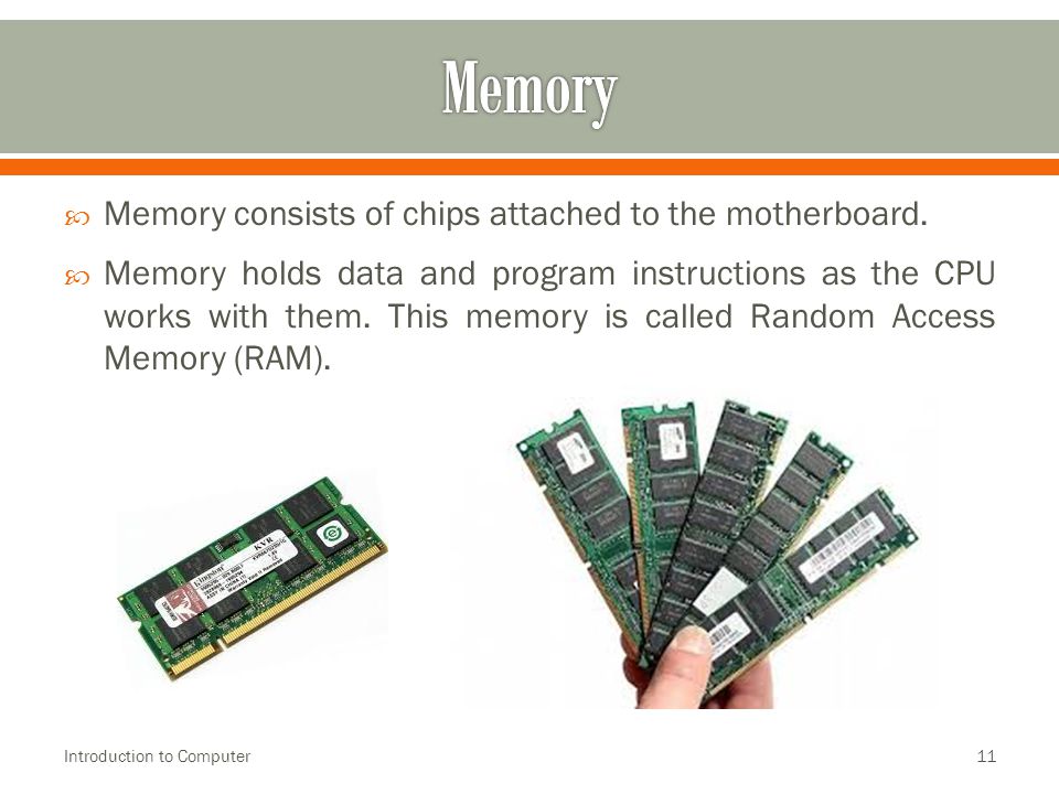  Memory consists of chips attached to the motherboard.