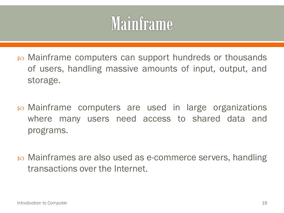  Mainframe computers can support hundreds or thousands of users, handling massive amounts of input, output, and storage.