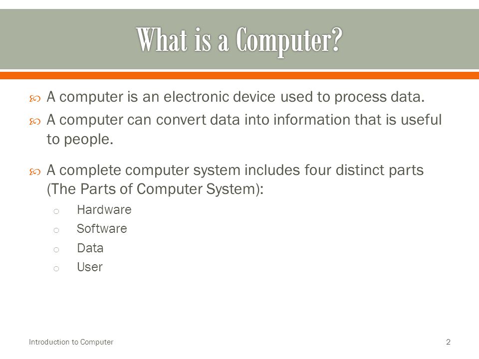  A computer is an electronic device used to process data.