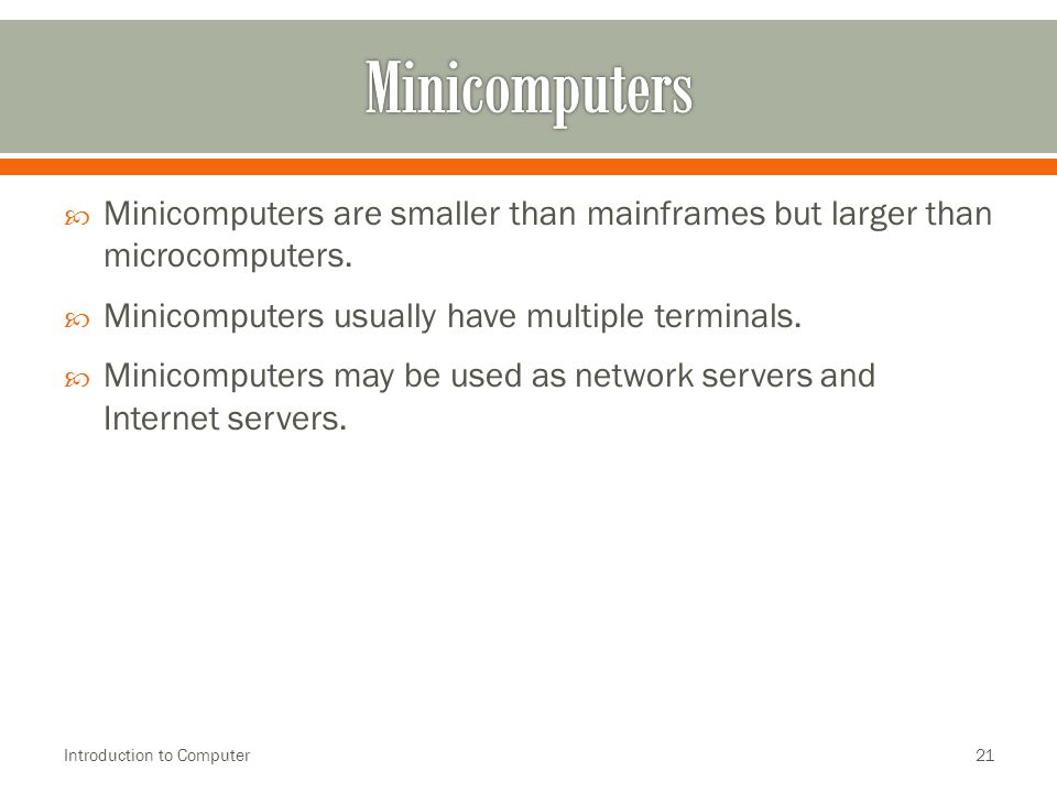  Minicomputers are smaller than mainframes but larger than microcomputers.