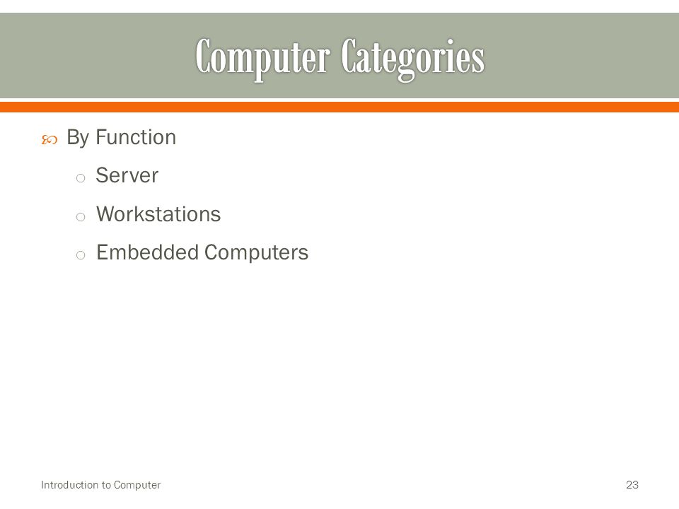  By Function o Server o Workstations o Embedded Computers Introduction to Computer23