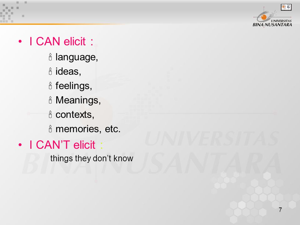 7 I CAN elicit :  language,  ideas,  feelings,  Meanings,  contexts,  memories, etc.