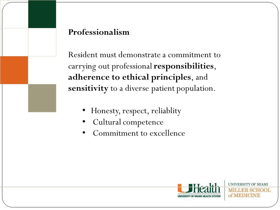 Professionalism Resident must demonstrate a commitment to carrying out professional responsibilities, adherence to ethical principles, and sensitivity to a diverse patient population.