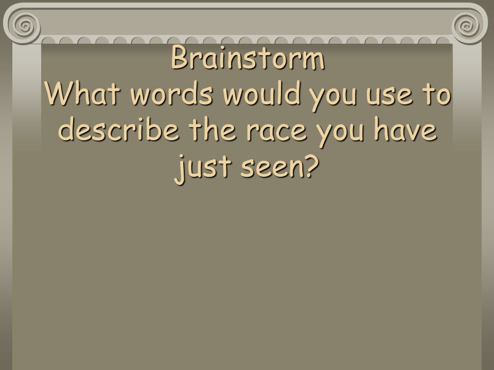 Brainstorm What words would you use to describe the race you have just seen