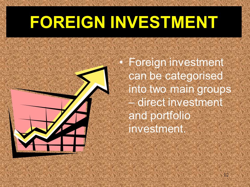 12 Foreign investment can be categorised into two main groups – direct investment and portfolio investment.