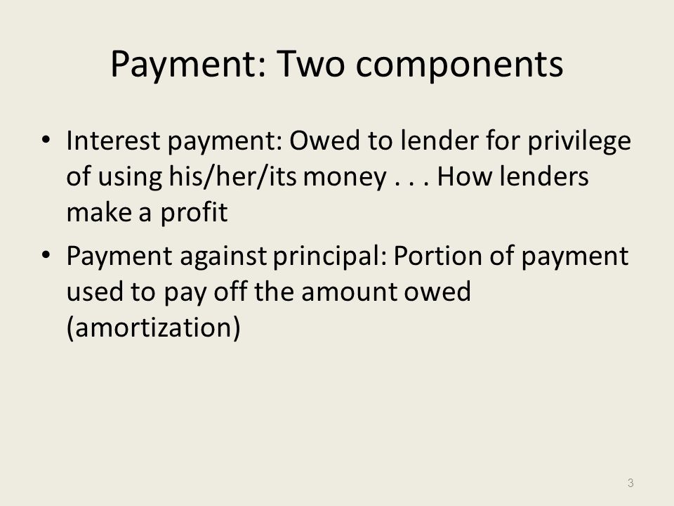 Payment: Two components Interest payment: Owed to lender for privilege of using his/her/its money...