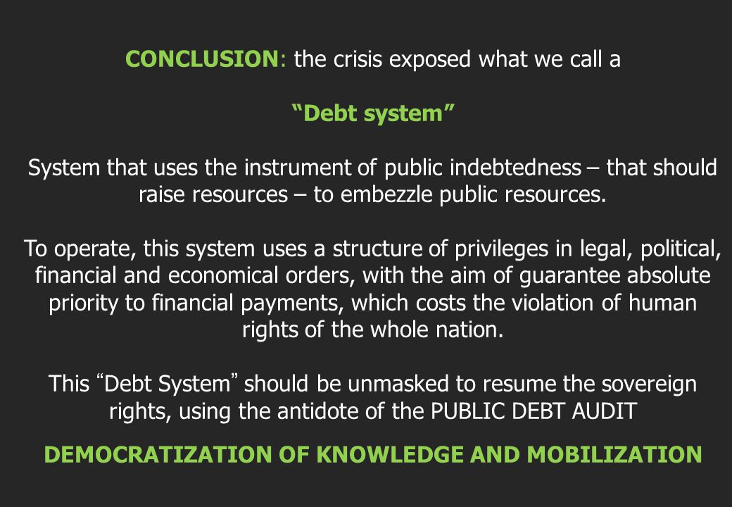 CONCLUSION: the crisis exposed what we call a Debt system System that uses the instrument of public indebtedness – that should raise resources – to embezzle public resources.
