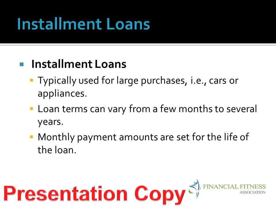  Installment Loans  Typically used for large purchases, i.e., cars or appliances.
