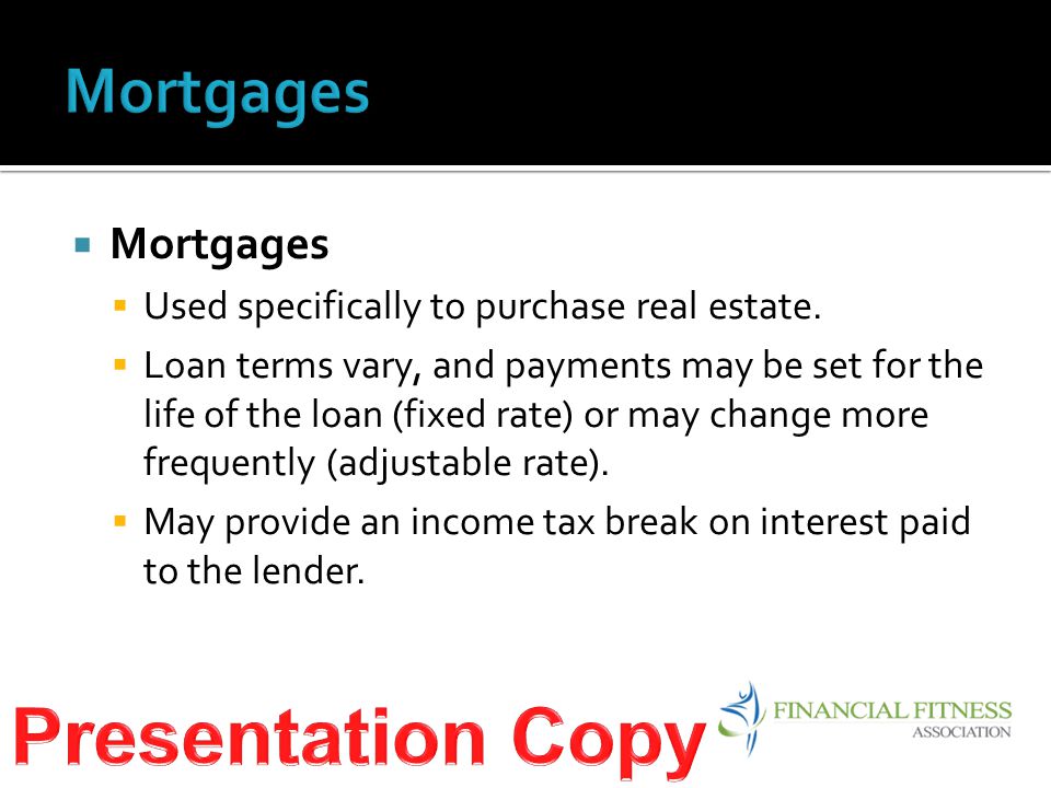  Mortgages  Used specifically to purchase real estate.