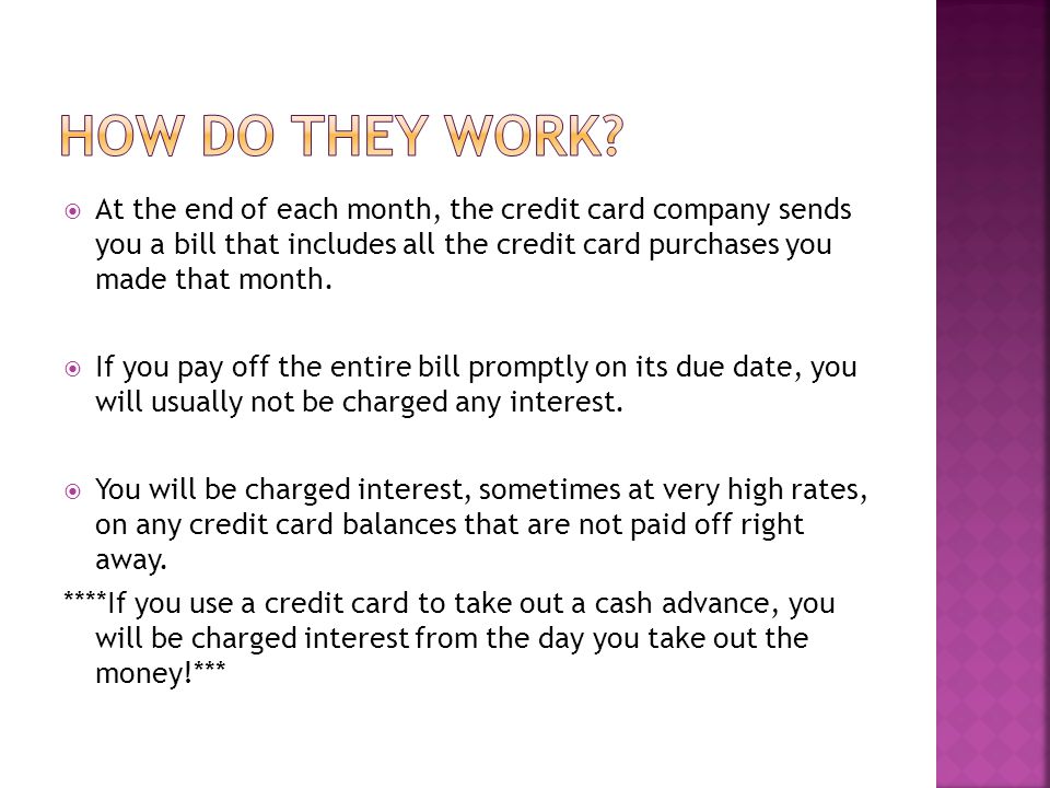  At the end of each month, the credit card company sends you a bill that includes all the credit card purchases you made that month.