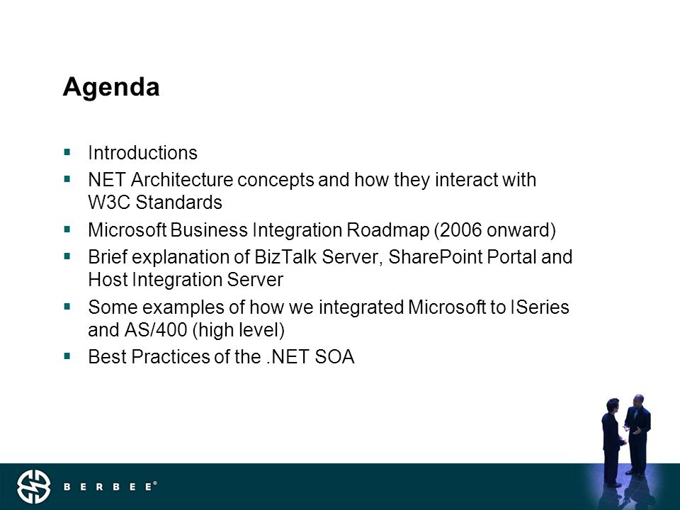 Agenda  Introductions  NET Architecture concepts and how they interact with W3C Standards  Microsoft Business Integration Roadmap (2006 onward)  Brief explanation of BizTalk Server, SharePoint Portal and Host Integration Server  Some examples of how we integrated Microsoft to ISeries and AS/400 (high level)  Best Practices of the.NET SOA