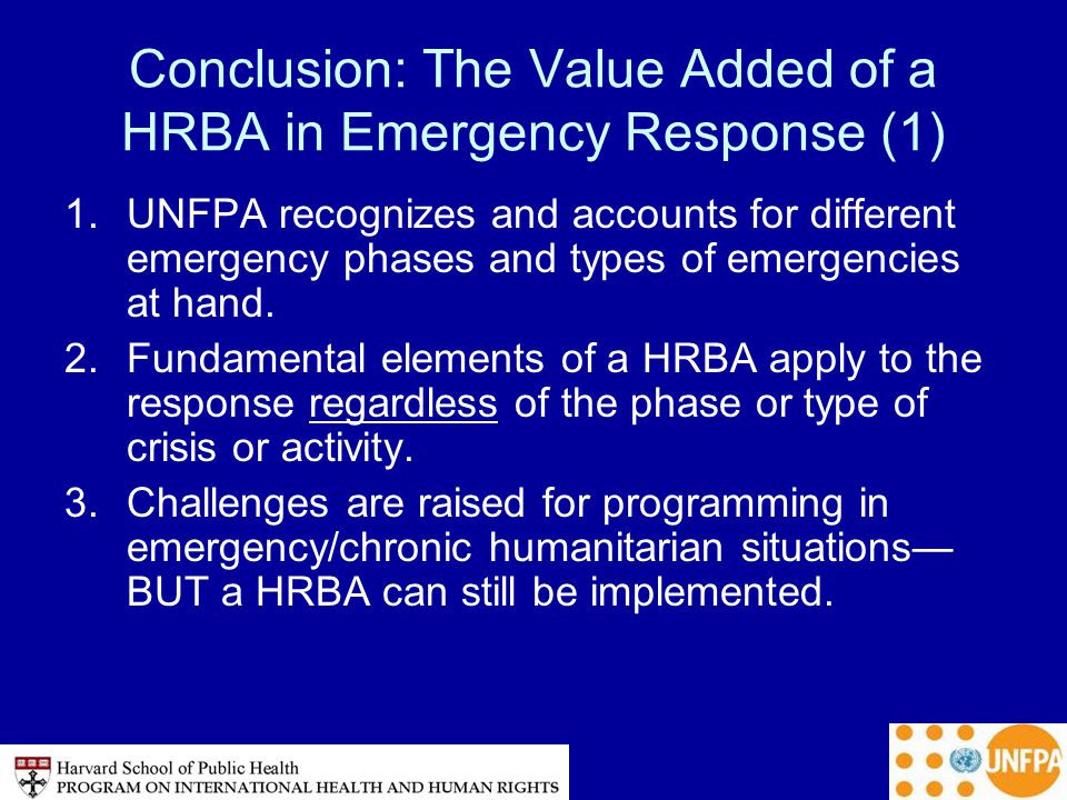 Conclusion: The Value Added of a HRBA in Emergency Response (1) 1.UNFPA recognizes and accounts for different emergency phases and types of emergencies at hand.