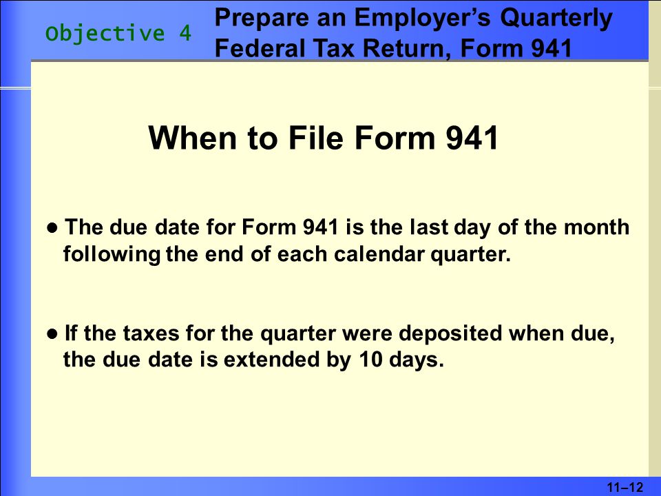 11–12 When to File Form 941 The due date for Form 941 is the last day of the month following the end of each calendar quarter.