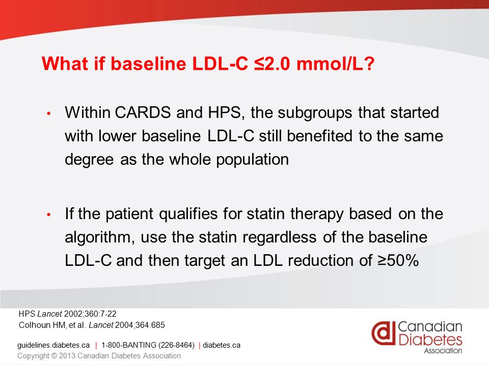 guidelines.diabetes.ca | BANTING ( ) | diabetes.ca Copyright © 2013 Canadian Diabetes Association What if baseline LDL-C ≤2.0 mmol/L.