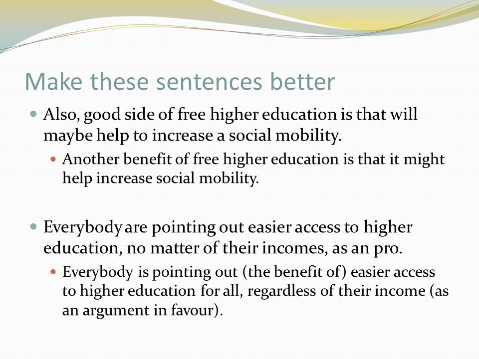 Make these sentences better Also, good side of free higher education is that will maybe help to increase a social mobility.