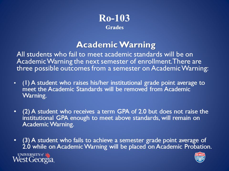 Ro-103 Grades Academic Warning All students who fail to meet academic standards will be on Academic Warning the next semester of enrollment.