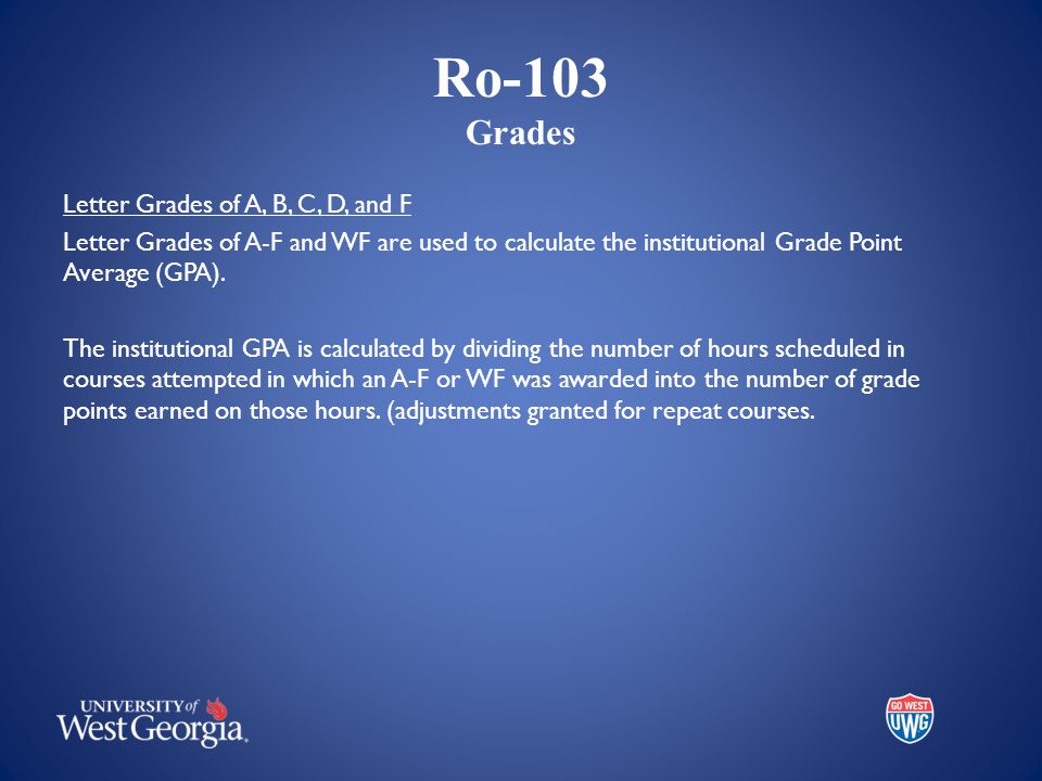 Ro-103 Grades Letter Grades of A, B, C, D, and F Letter Grades of A-F and WF are used to calculate the institutional Grade Point Average (GPA).