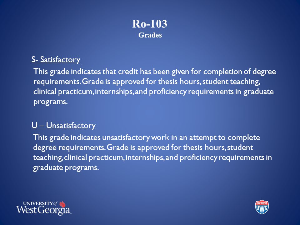 Ro-103 Grades S- Satisfactory This grade indicates that credit has been given for completion of degree requirements.
