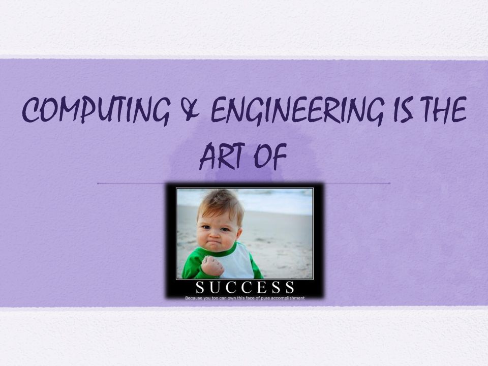 COMPUTING & ENGINEERING IS THE ART OF