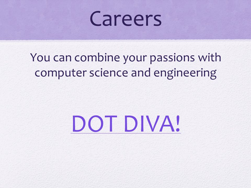 Careers You can combine your passions with computer science and engineering DOT DIVA!