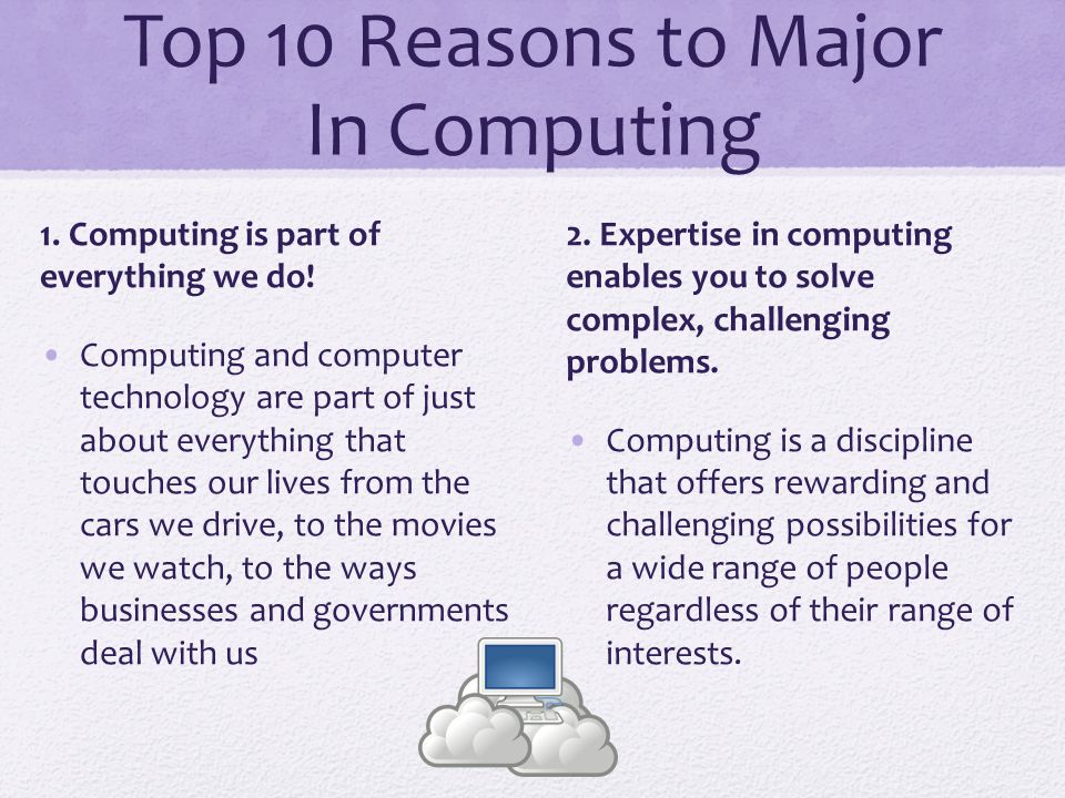 Top 10 Reasons to Major In Computing 1. Computing is part of everything we do.
