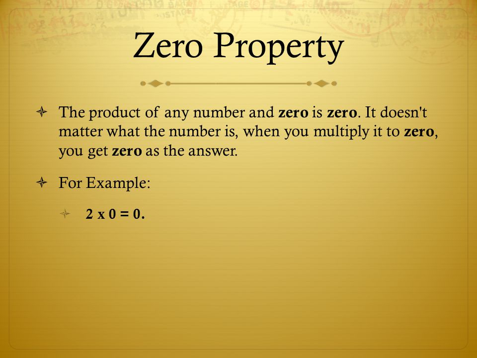 Zero Property  The product of any number and zero is zero.