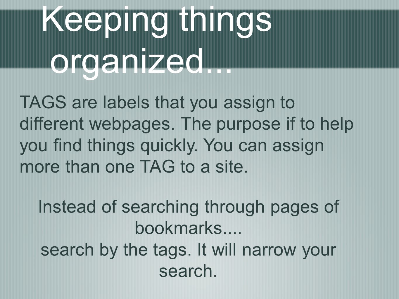 Keeping things organized... TAGS are labels that you assign to different webpages.
