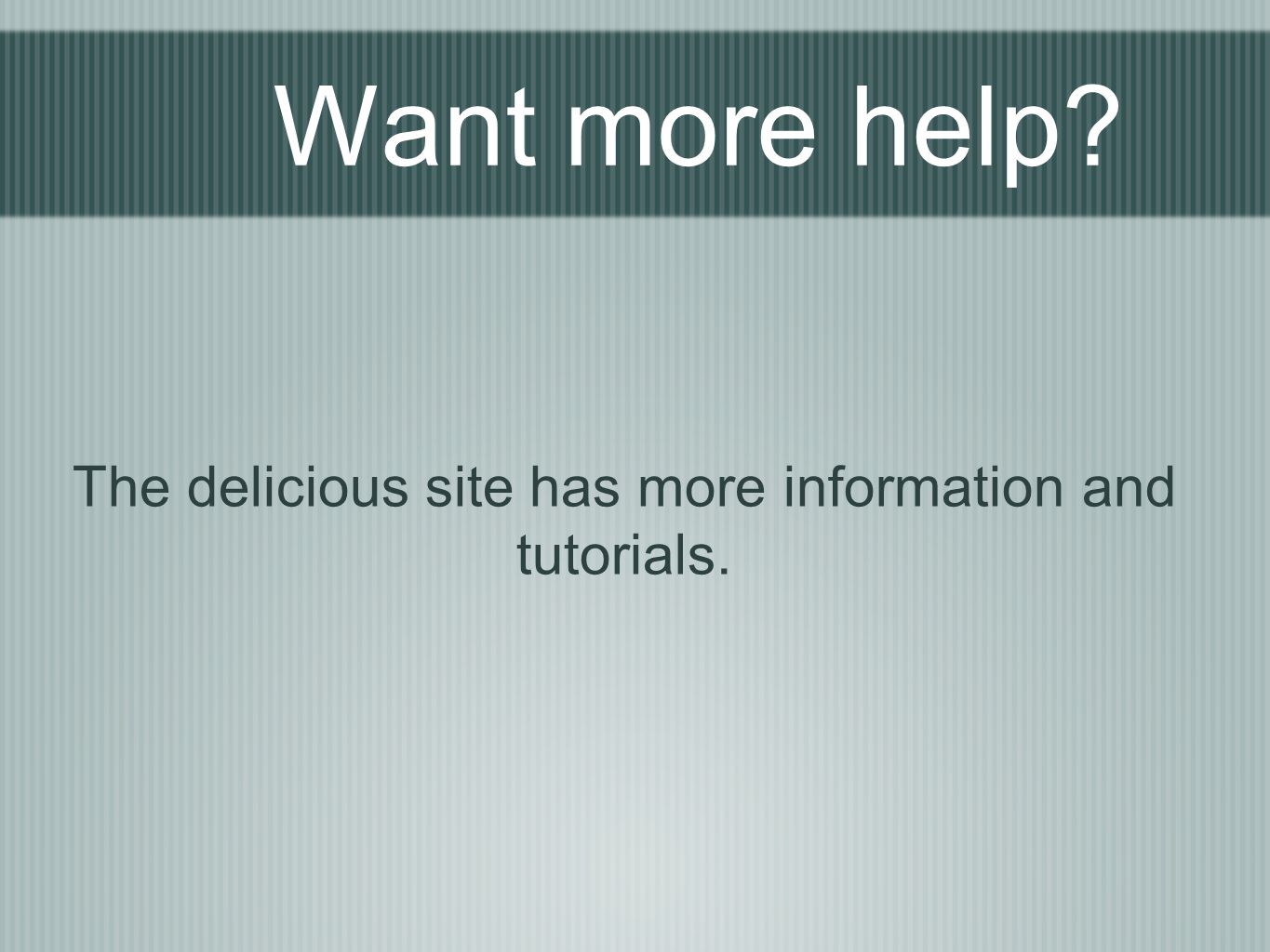 Want more help The delicious site has more information and tutorials.