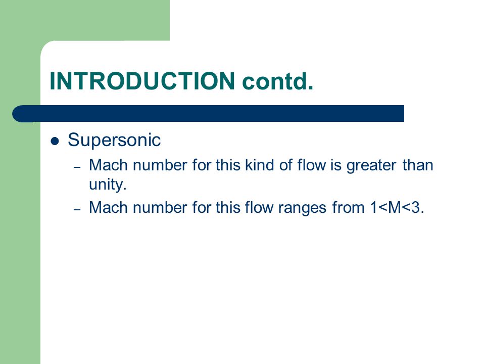 INTRODUCTION contd. Supersonic – Mach number for this kind of flow is greater than unity.