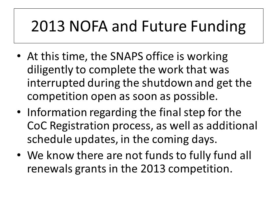 2013 NOFA and Future Funding At this time, the SNAPS office is working diligently to complete the work that was interrupted during the shutdown and get the competition open as soon as possible.