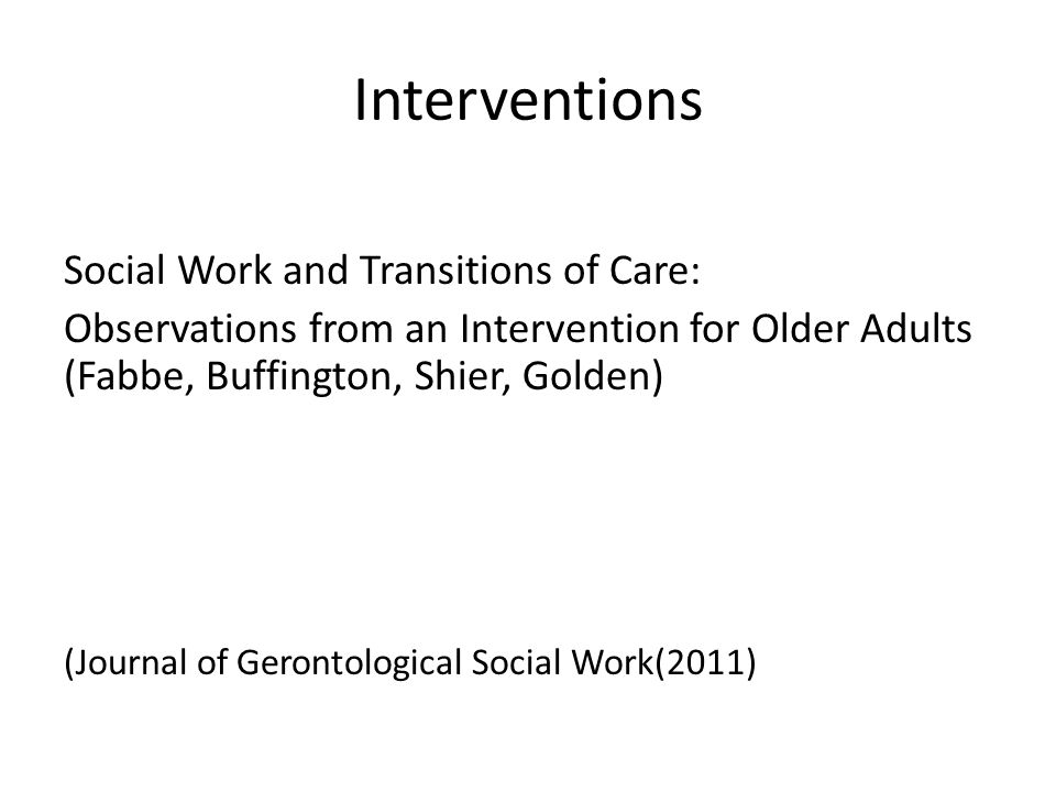 Interventions Social Work and Transitions of Care: Observations from an Intervention for Older Adults (Fabbe, Buffington, Shier, Golden) (Journal of Gerontological Social Work(2011)