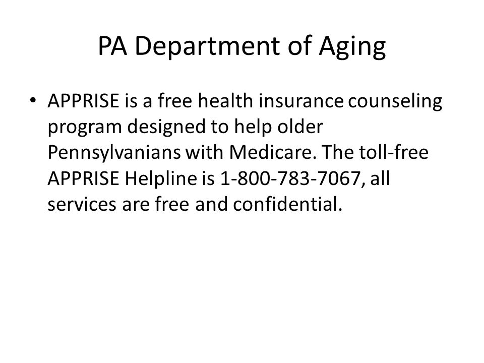 PA Department of Aging APPRISE is a free health insurance counseling program designed to help older Pennsylvanians with Medicare.