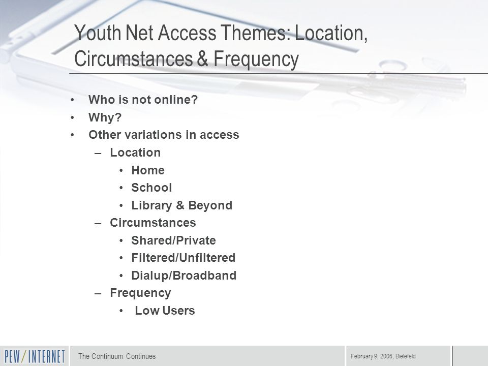 The Continuum Continues February 9, 2006, Bielefeld Youth Net Access Themes: Location, Circumstances & Frequency Who is not online.