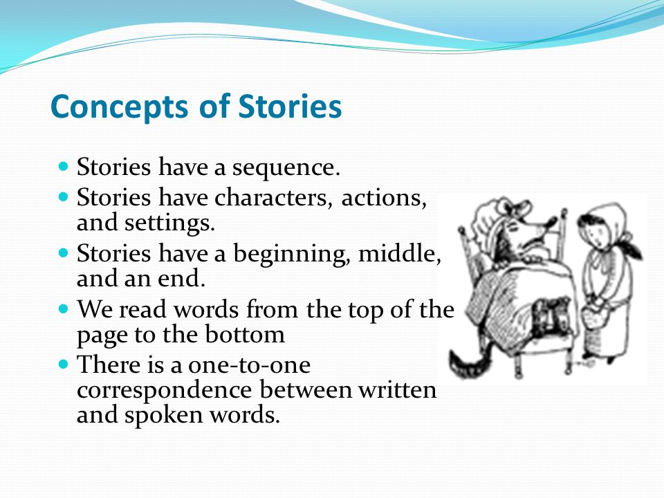 Concepts of Stories Stories have a sequence. Stories have characters, actions, and settings.