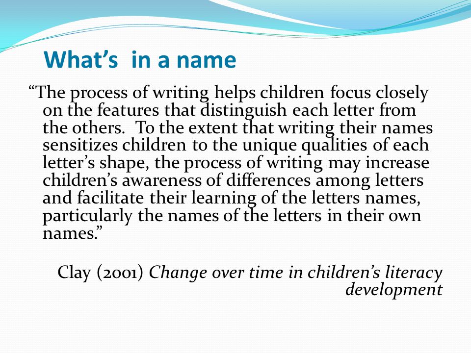 What’s in a name The process of writing helps children focus closely on the features that distinguish each letter from the others.