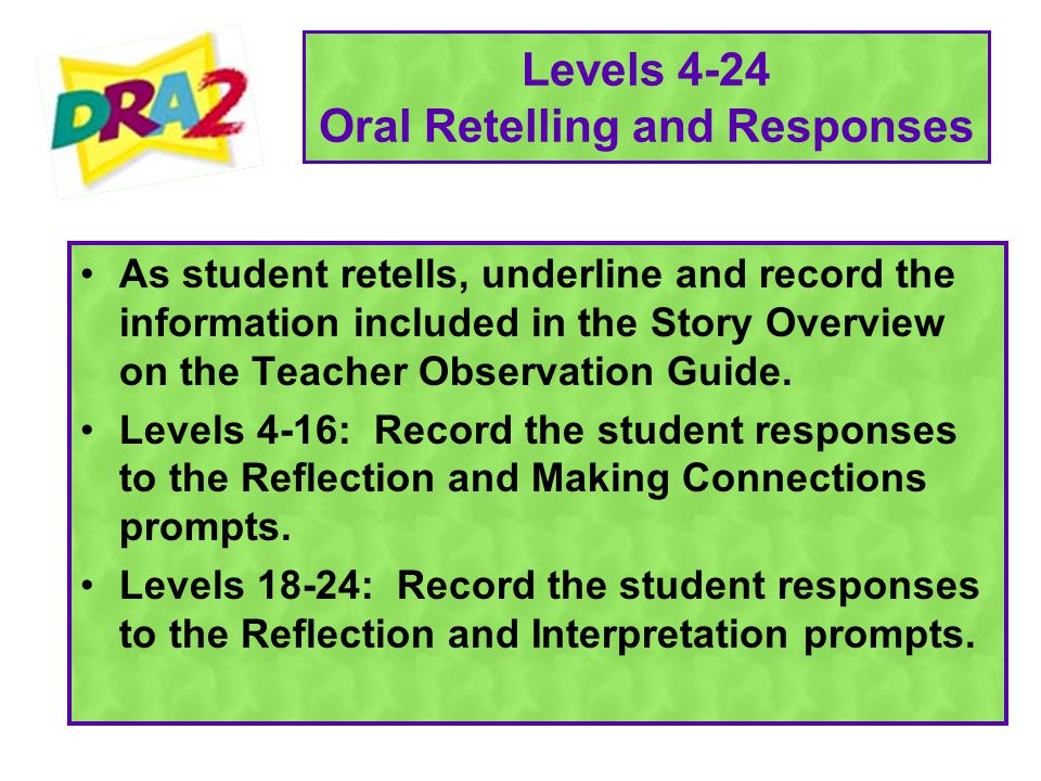 Levels 4-24 Oral Retelling and Responses As student retells, underline and record the information included in the Story Overview on the Teacher Observation Guide.