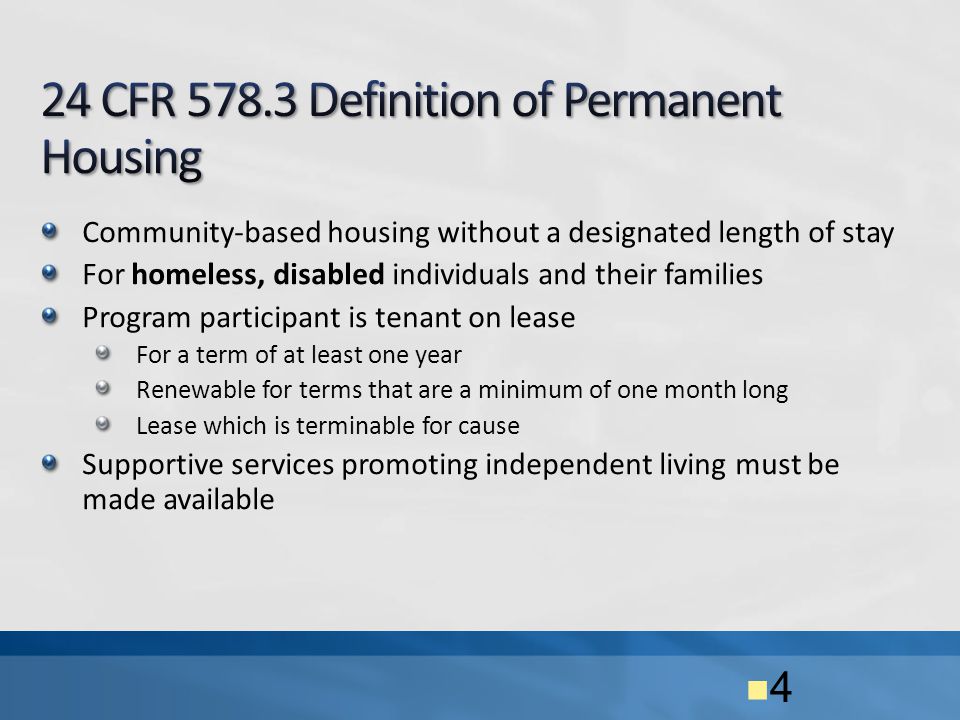 Community-based housing without a designated length of stay For homeless, disabled individuals and their families Program participant is tenant on lease For a term of at least one year Renewable for terms that are a minimum of one month long Lease which is terminable for cause Supportive services promoting independent living must be made available 4