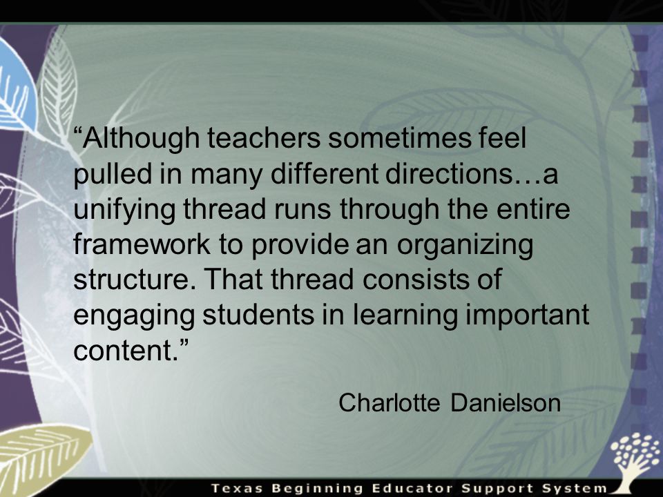 Although teachers sometimes feel pulled in many different directions…a unifying thread runs through the entire framework to provide an organizing structure.