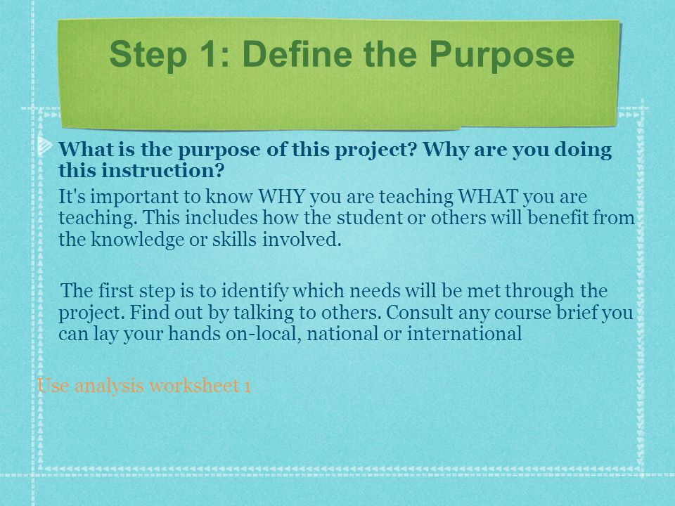 Step 1: Define the Purpose What is the purpose of this project.
