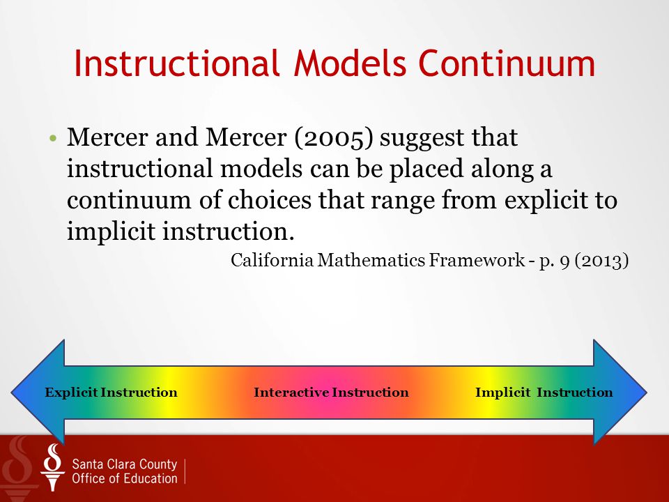 Instructional Models Continuum Mercer and Mercer (2005) suggest that instructional models can be placed along a continuum of choices that range from explicit to implicit instruction.