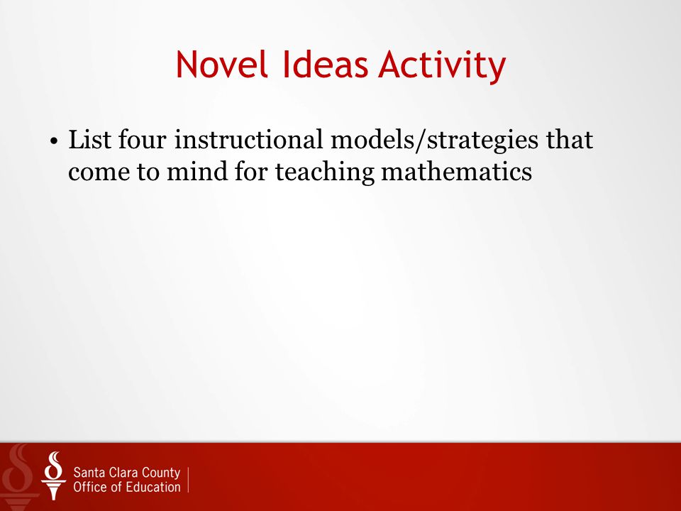 Novel Ideas Activity List four instructional models/strategies that come to mind for teaching mathematics