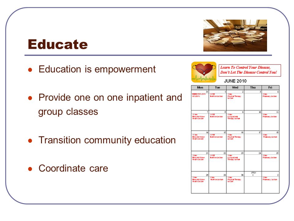 Educate Education is empowerment Provide one on one inpatient and group classes Transition community education Coordinate care
