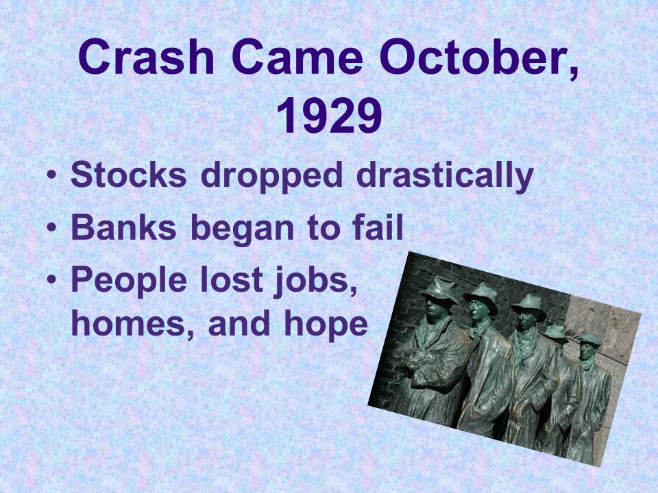 Causes of Crash Stocks rose too fast Wages for workers fell Poor couldn’t buy goods Farm prices lagged