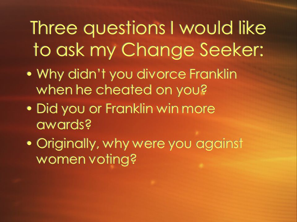 Three questions I would like to ask my Change Seeker: Why didn’t you divorce Franklin when he cheated on you.