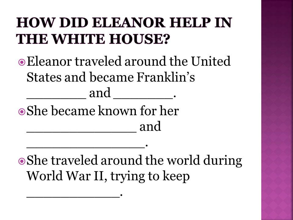  Eleanor traveled around the United States and became Franklin’s _______ and _______.