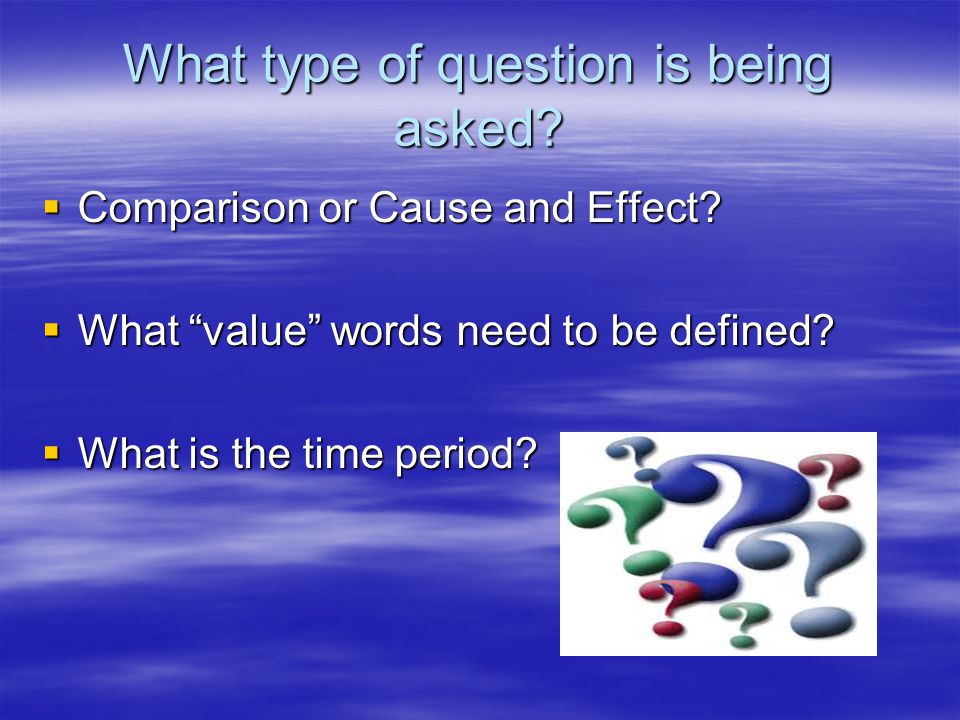What type of question is being asked.  Comparison or Cause and Effect.