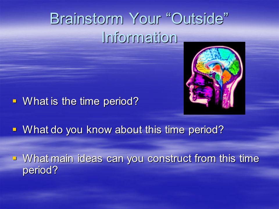 Brainstorm Your Outside Information  What is the time period.