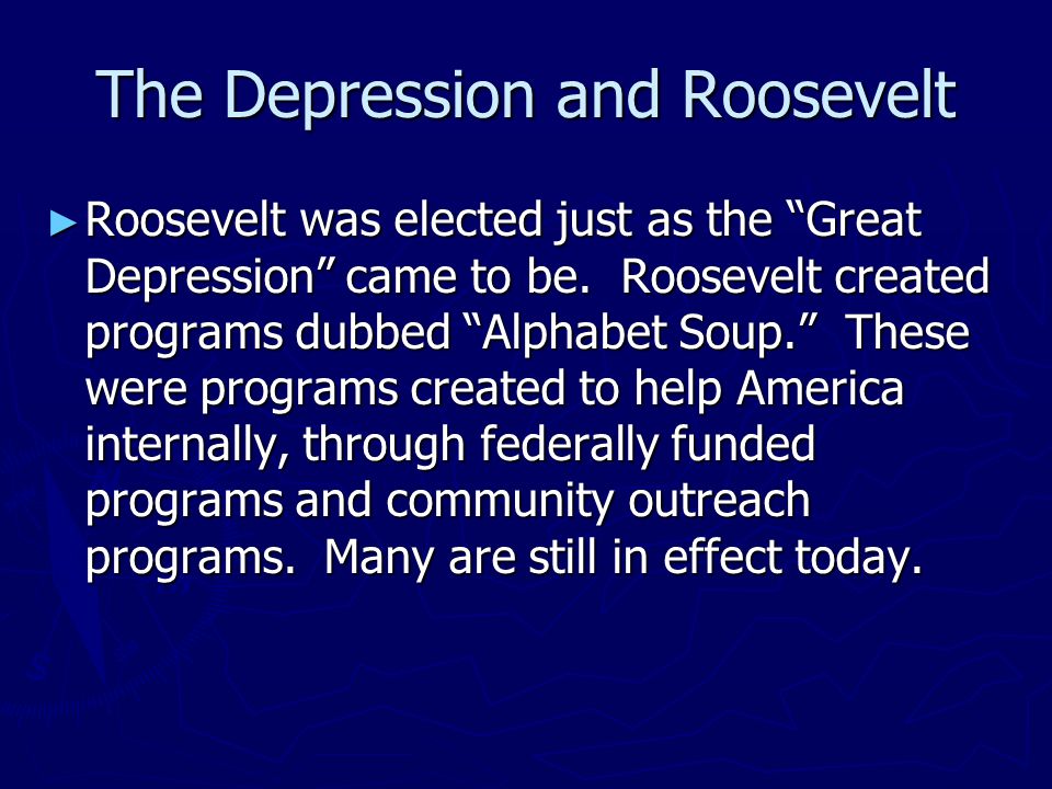 The Depression and Roosevelt ► Roosevelt was elected just as the Great Depression came to be.
