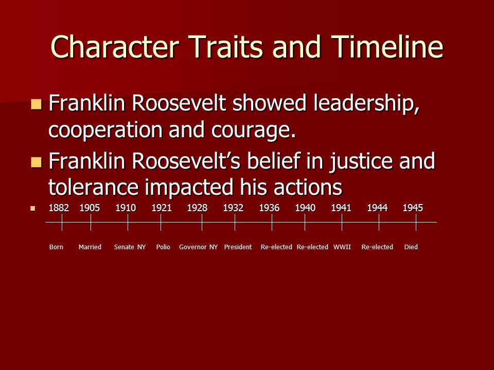 Character Traits and Timeline Franklin Roosevelt showed leadership, cooperation and courage.